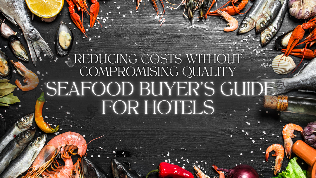 Reducing Costs Without Compromising Quality: A Seafood Buyer’s Guide for Hotels