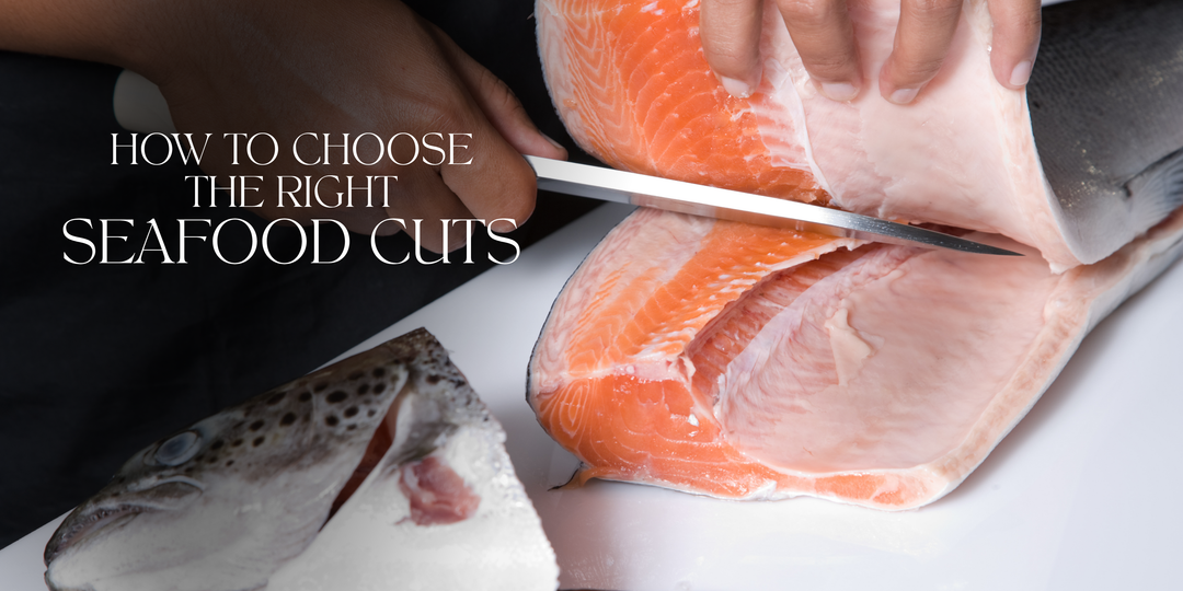 How to Choose the Right Seafood Cuts for Every Dish