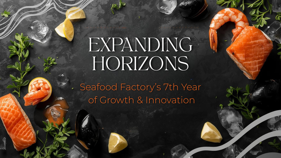 Expanding Horizons: Seafood Factory’s 7th Year of Growth & Innovation