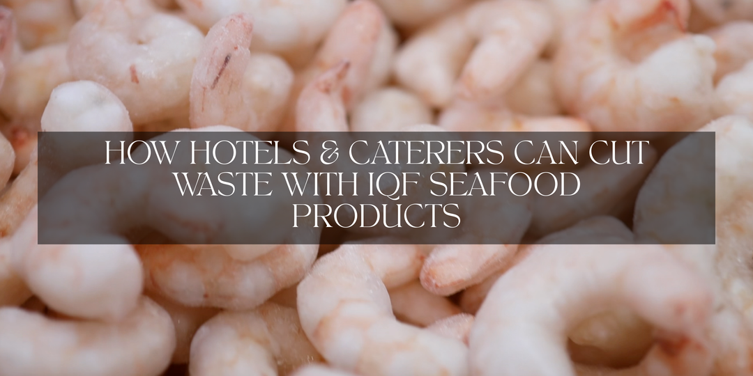 How Hotels & Caterers Can Cut Waste with IQF Seafood Products